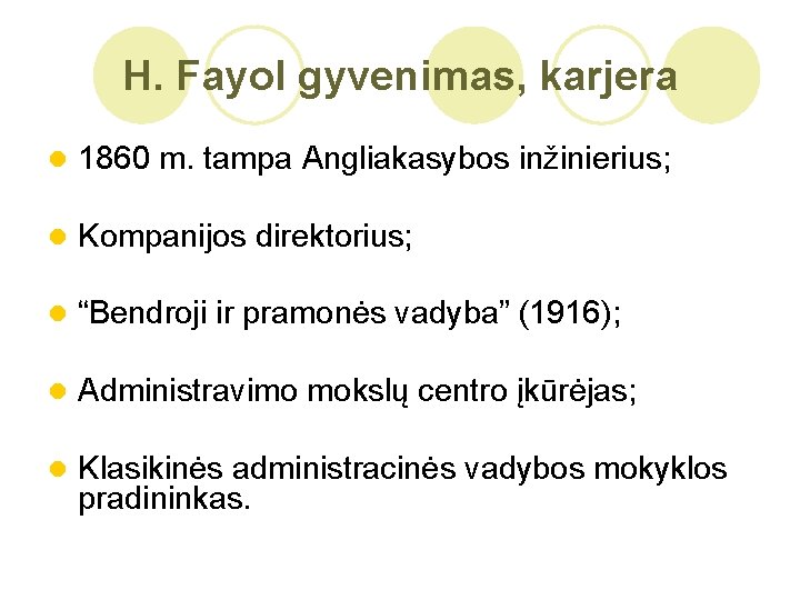 H. Fayol gyvenimas, karjera l 1860 m. tampa Angliakasybos inžinierius; l Kompanijos direktorius; l