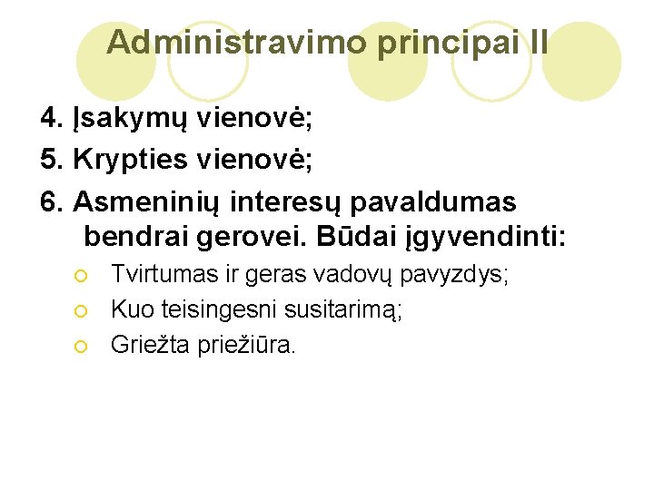 Administravimo principai II 4. Įsakymų vienovė; 5. Krypties vienovė; 6. Asmeninių interesų pavaldumas bendrai