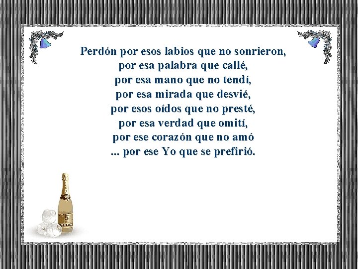 Perdón por esos labios que no sonrieron, por esa palabra que callé, por esa