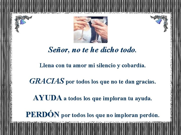 Señor, no te he dicho todo. Llena con tu amor mi silencio y cobardía.