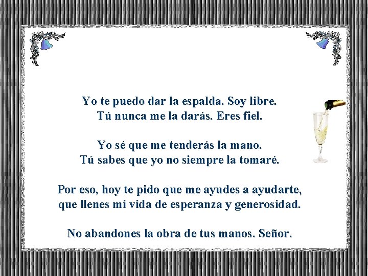 Yo te puedo dar la espalda. Soy libre. Tú nunca me la darás. Eres