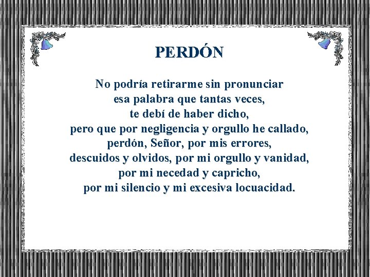 PERDÓN No podría retirarme sin pronunciar esa palabra que tantas veces, te debí de
