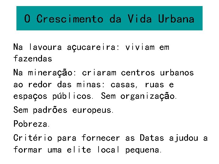 O Crescimento da Vida Urbana Na lavoura açucareira: viviam em fazendas Na mineração: criaram