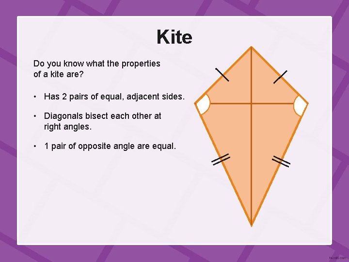 Kite Do you know what the properties of a kite are? • Has 2