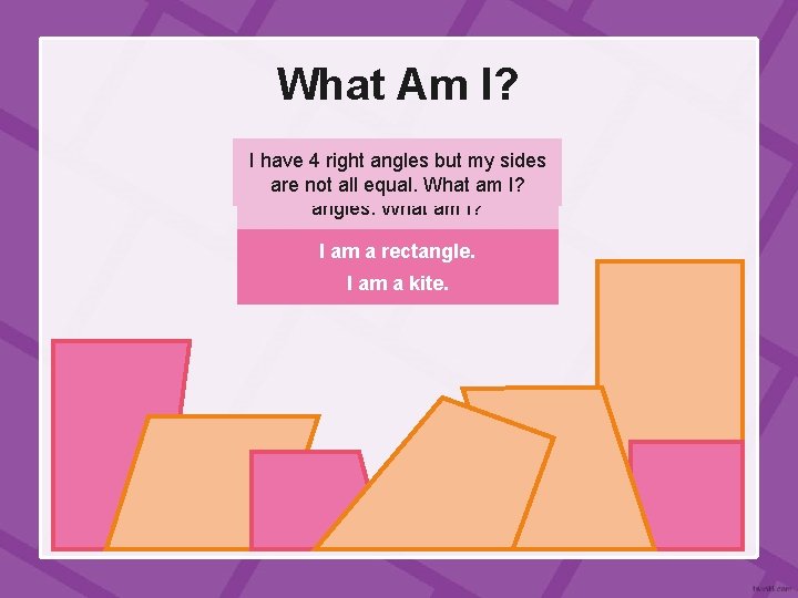 What Am I? My I have adjacent 1 sides pair sides ofare parallel are