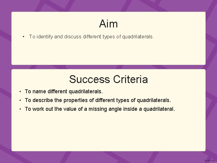 Aim • To identify and discuss different types of quadrilaterals. Success Criteria • To