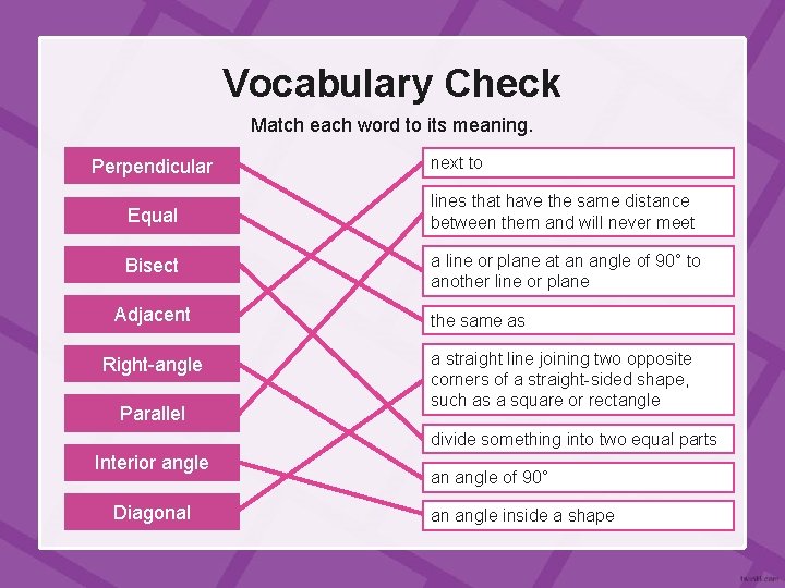 Vocabulary Check Match each word to its meaning. Perpendicular next to Equal lines that