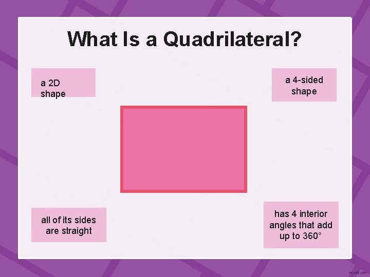 What Is a Quadrilateral? a 2 D shape all of its sides are straight