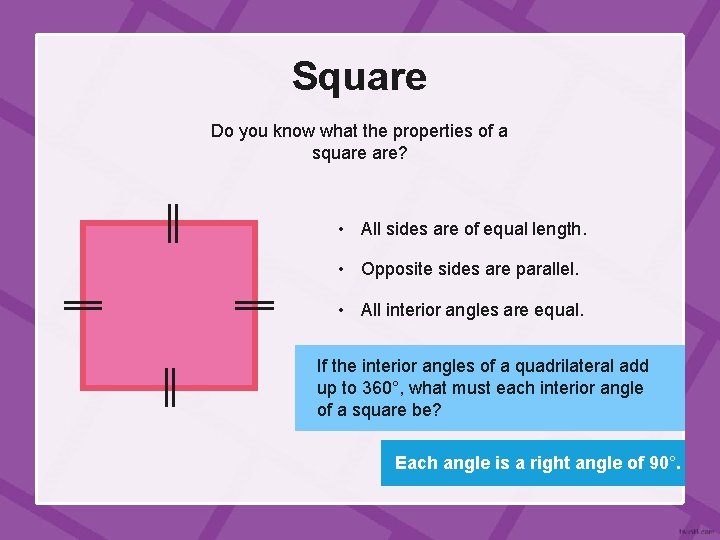 Square Do you know what the properties of a square are? • All sides