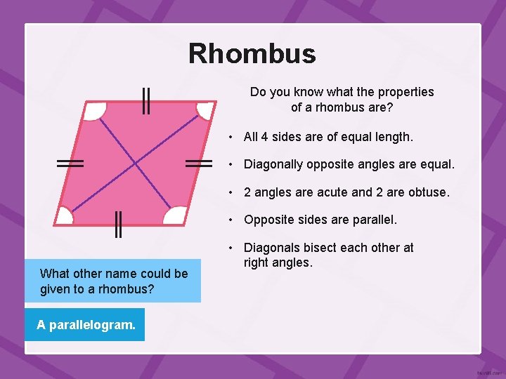 Rhombus Do you know what the properties of a rhombus are? • All 4