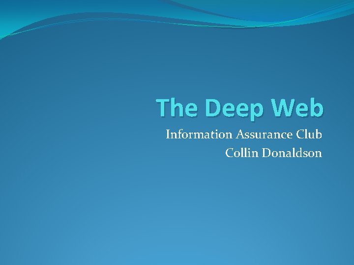 The Deep Web Information Assurance Club Collin Donaldson 