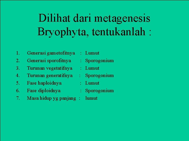 Dilihat dari metagenesis Bryophyta, tentukanlah : 1. 2. 3. 4. 5. 6. 7. Generasi