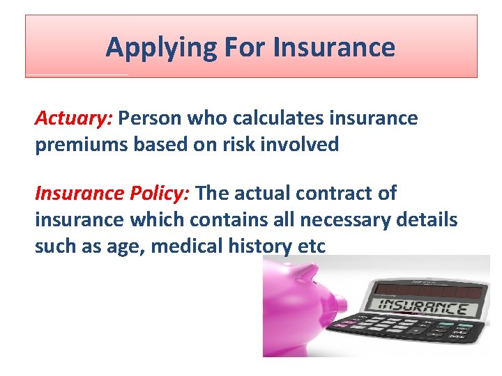 Applying For Insurance Actuary: Person who calculates insurance premiums based on risk involved Insurance Applying For Insurance Actuary: Person who calculates insurance premiums based on risk involved Insurance