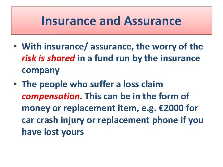 Insurance and Assurance • With insurance/ assurance, the worry of the risk is shared Insurance and Assurance • With insurance/ assurance, the worry of the risk is shared