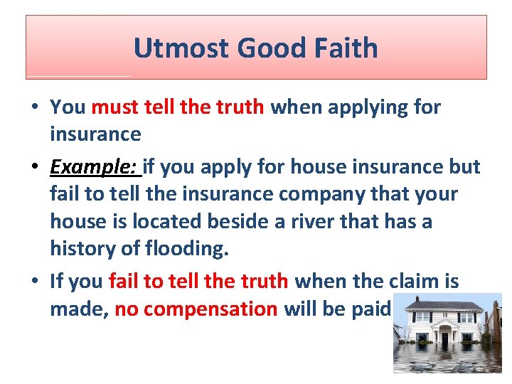 Utmost Good Faith • You must tell the truth when applying for insurance • Utmost Good Faith • You must tell the truth when applying for insurance •