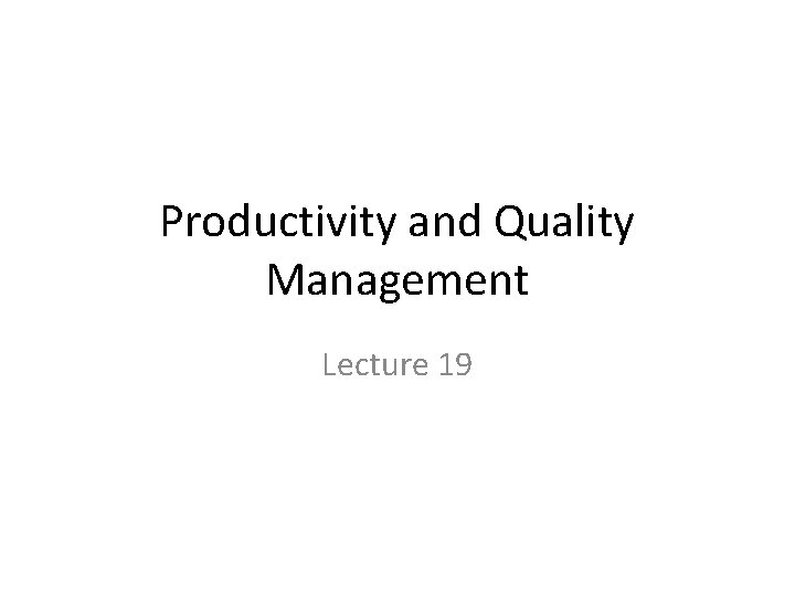 Productivity and Quality Management Lecture 19 