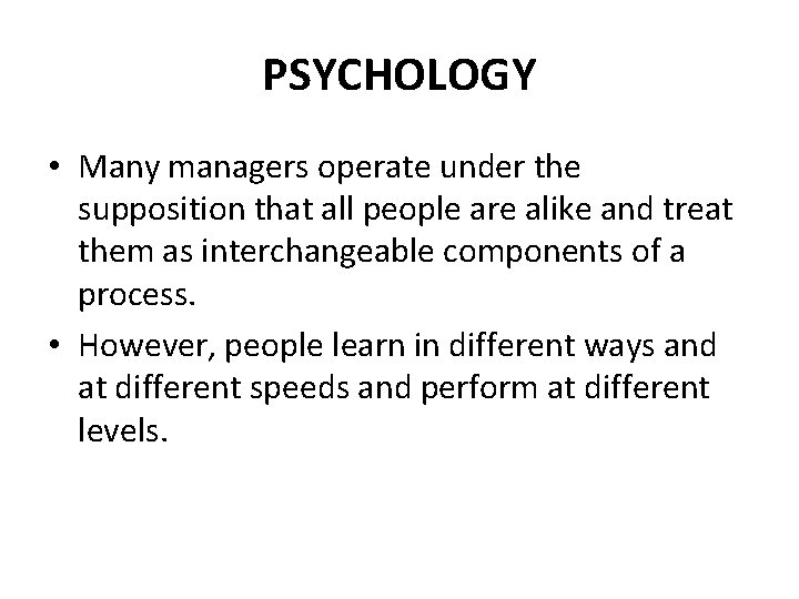 PSYCHOLOGY • Many managers operate under the supposition that all people are alike and