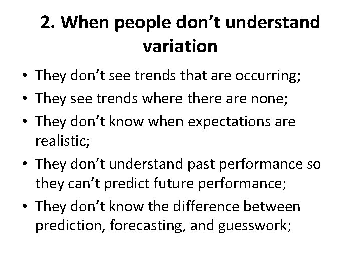 2. When people don’t understand variation • They don’t see trends that are occurring;