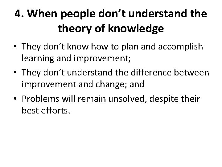 4. When people don’t understand theory of knowledge • They don’t know how to