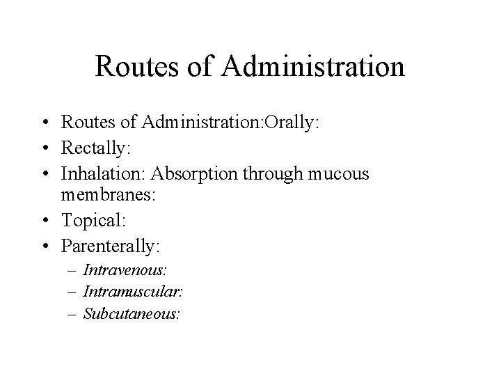 Routes of Administration • Routes of Administration: Orally: • Rectally: • Inhalation: Absorption through