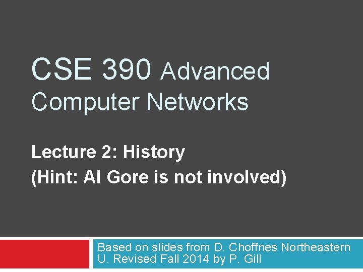 CSE 390 Advanced Computer Networks Lecture 2: History (Hint: Al Gore is not involved) CSE 390 Advanced Computer Networks Lecture 2: History (Hint: Al Gore is not involved)