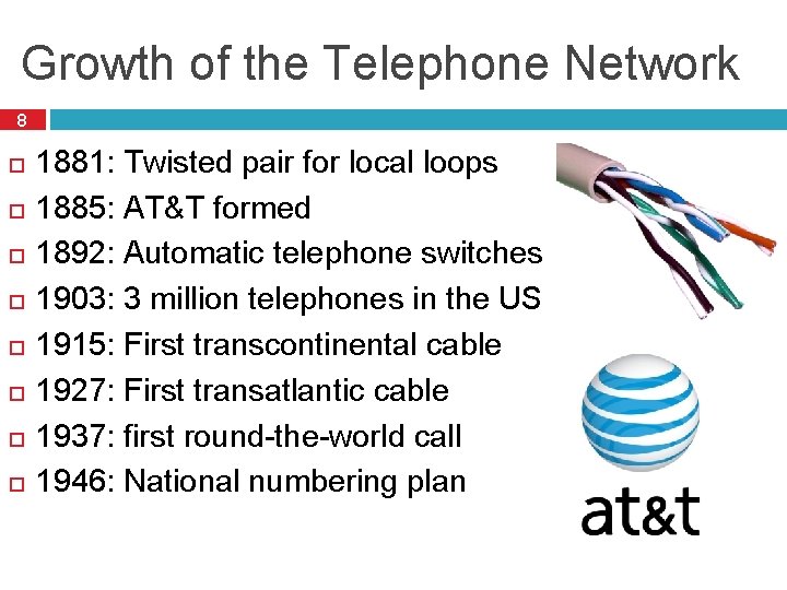 Growth of the Telephone Network 8 1881: Twisted pair for local loops 1885: AT&T Growth of the Telephone Network 8 1881: Twisted pair for local loops 1885: AT&T