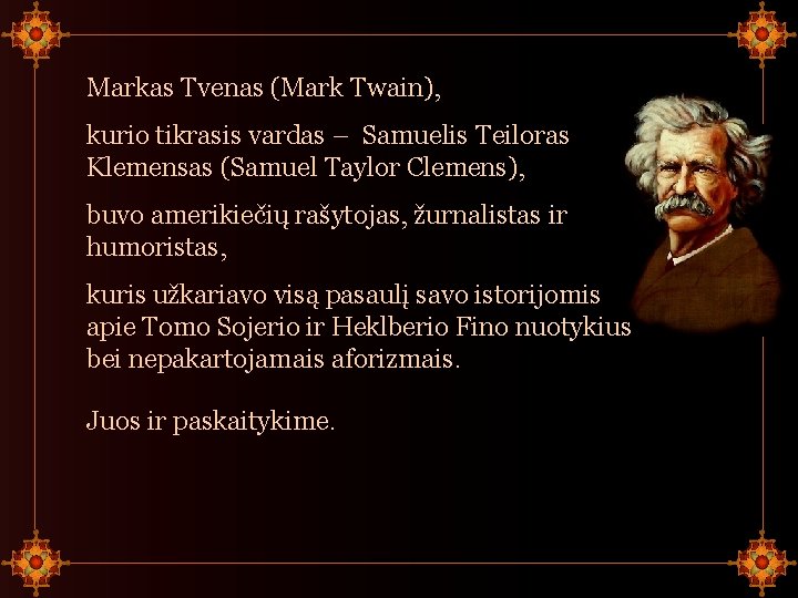 Markas Tvenas (Mark Twain), kurio tikrasis vardas – Samuelis Teiloras Klemensas (Samuel Taylor Clemens),