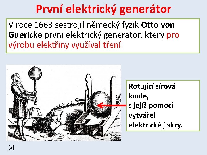První elektrický generátor V roce 1663 sestrojil německý fyzik Otto von Guericke první elektrický