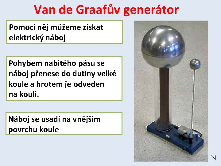 Van de Graafův generátor Pomocí něj můžeme získat elektrický náboj Pohybem nabitého pásu se