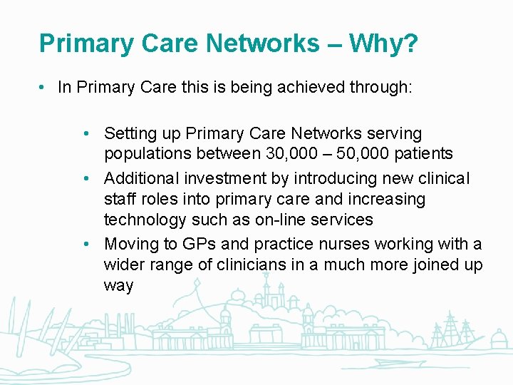 Primary Care Networks – Why? • In Primary Care this is being achieved through: