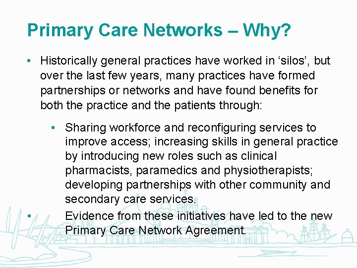 Primary Care Networks – Why? • Historically general practices have worked in ‘silos’, but
