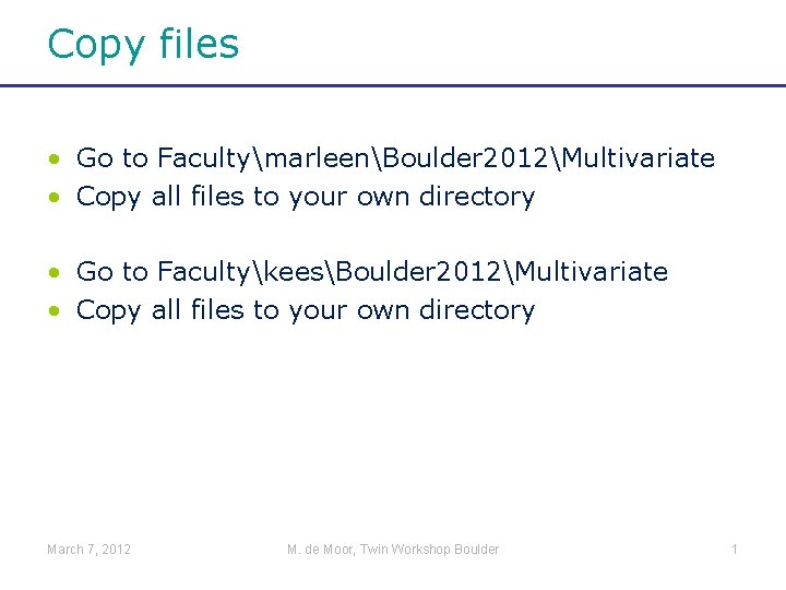 Copy files • Go to FacultymarleenBoulder 2012Multivariate • Copy all files to your own