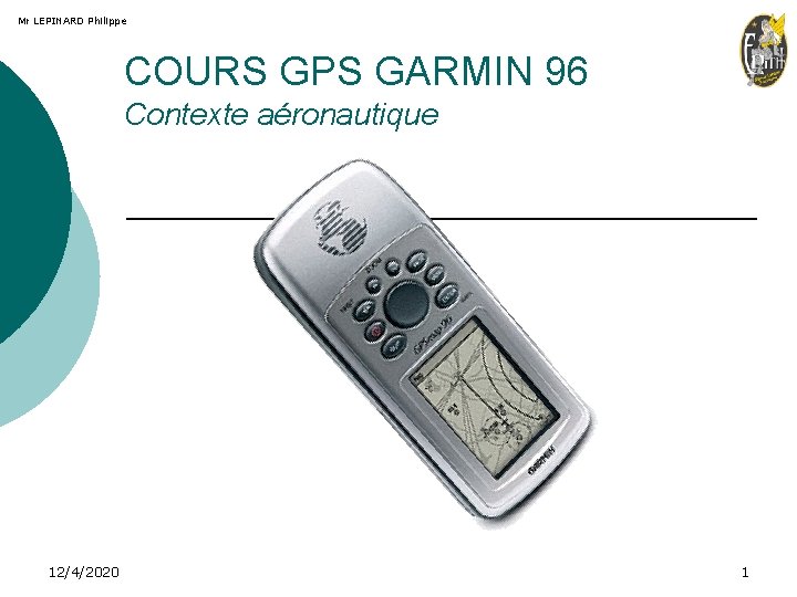 Mr LEPINARD Philippe COURS GPS GARMIN 96 Contexte aéronautique 12/4/2020 1 