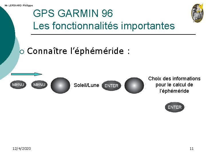 Mr LEPINARD Philippe GPS GARMIN 96 Les fonctionnalités importantes ¡ Connaître l’éphéméride : Soleil/Lune