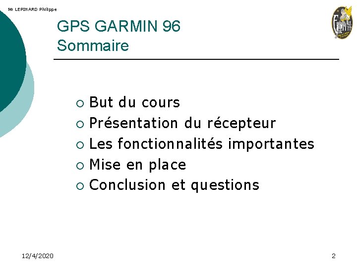 Mr LEPINARD Philippe GPS GARMIN 96 Sommaire But du cours ¡ Présentation du récepteur