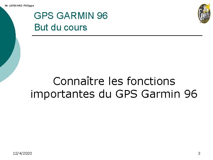 Mr LEPINARD Philippe GPS GARMIN 96 But du cours Connaître les fonctions importantes du
