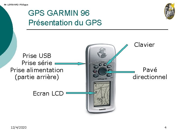 Mr LEPINARD Philippe GPS GARMIN 96 Présentation du GPS Clavier Prise USB Prise série