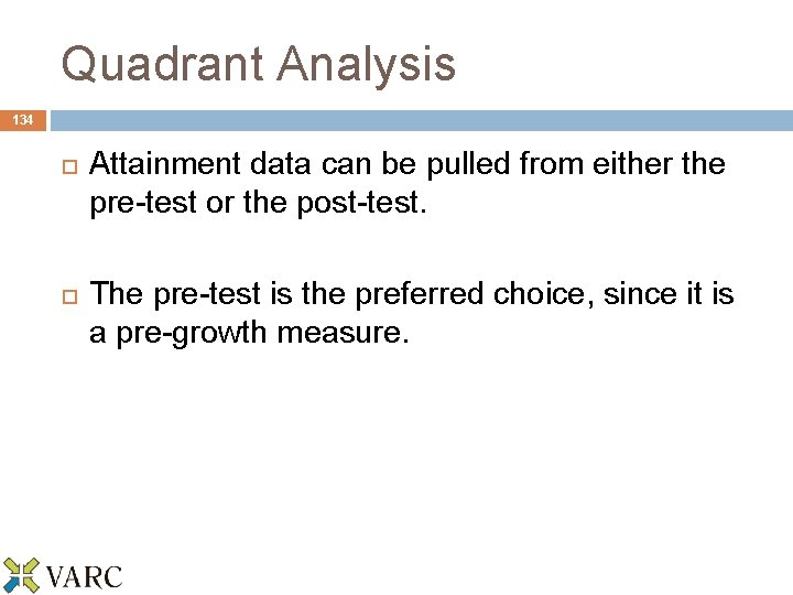 Quadrant Analysis 134 Attainment data can be pulled from either the pre-test or the