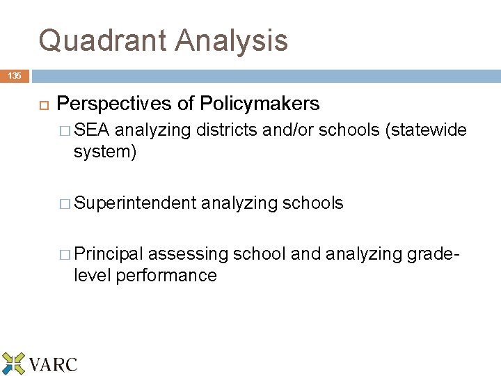 Quadrant Analysis 135 Perspectives of Policymakers � SEA analyzing districts and/or schools (statewide system)