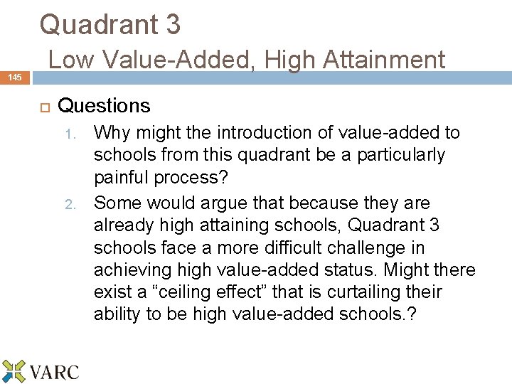 145 Quadrant 3 Low Value-Added, High Attainment Questions 1. 2. Why might the introduction