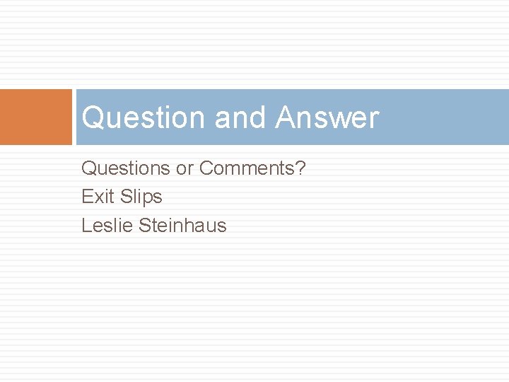 Question and Answer Questions or Comments? Exit Slips Leslie Steinhaus 