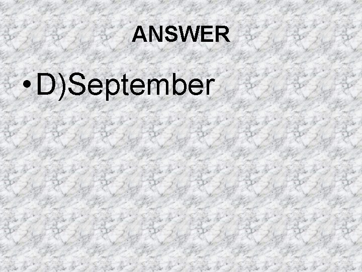 ANSWER • D)September ANSWER • D)September