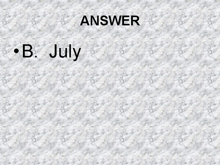 ANSWER • B. July ANSWER • B. July