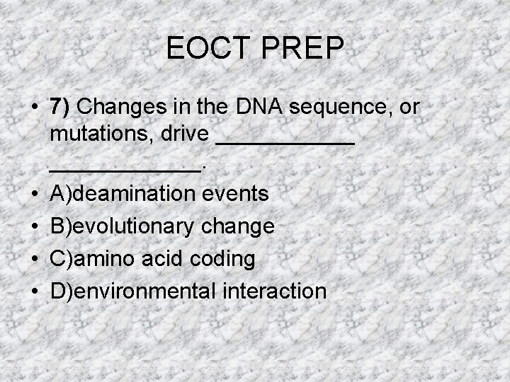 EOCT PREP • 7) Changes in the DNA sequence, or mutations, drive ____________. • EOCT PREP • 7) Changes in the DNA sequence, or mutations, drive ____________. •