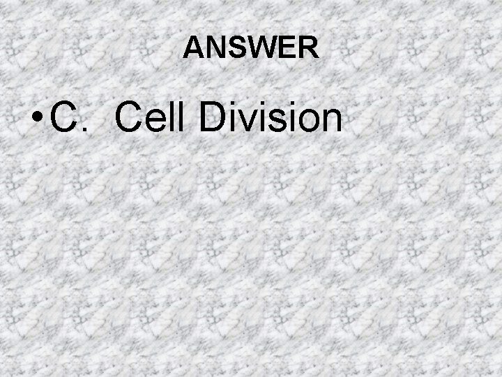 ANSWER • C. Cell Division ANSWER • C. Cell Division