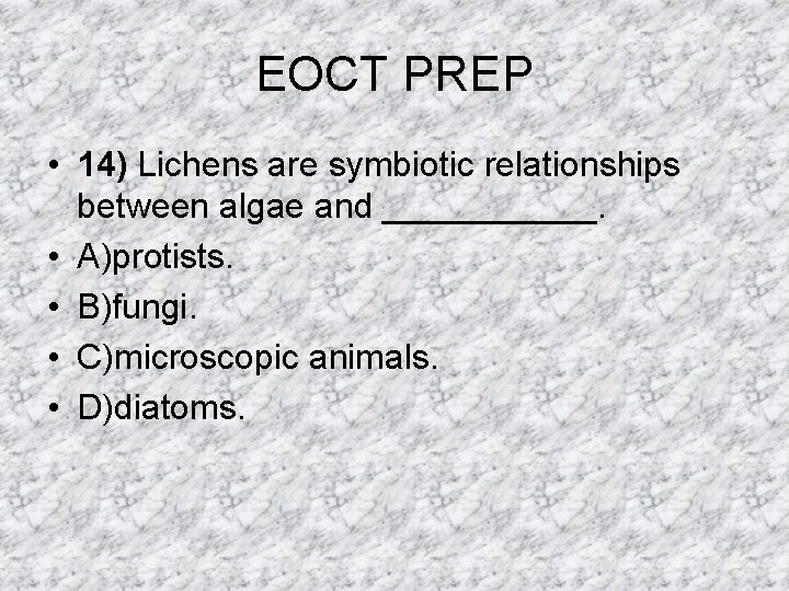 EOCT PREP • 14) Lichens are symbiotic relationships between algae and ______. • A)protists. EOCT PREP • 14) Lichens are symbiotic relationships between algae and ______. • A)protists.