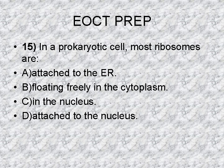 EOCT PREP • 15) In a prokaryotic cell, most ribosomes are: • A)attached to EOCT PREP • 15) In a prokaryotic cell, most ribosomes are: • A)attached to