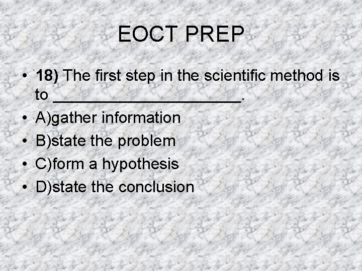 EOCT PREP • 18) The first step in the scientific method is to ___________. EOCT PREP • 18) The first step in the scientific method is to ___________.
