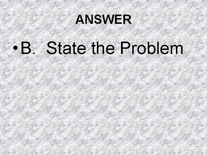 ANSWER • B. State the Problem ANSWER • B. State the Problem