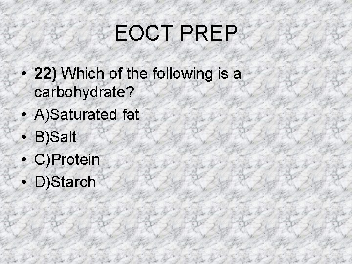 EOCT PREP • 22) Which of the following is a carbohydrate? • A)Saturated fat EOCT PREP • 22) Which of the following is a carbohydrate? • A)Saturated fat